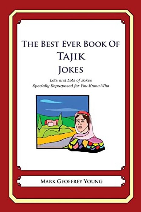 The Best Ever Book Of Tajik Jokes: Lots And Lots Of Jokes Specially Repurposed For You-Know-who-..