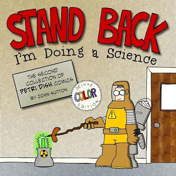 Stand Back, I'm Doing A Science: Deluxe Color Edition: The Second Collection Of Petri Dish Comics-..