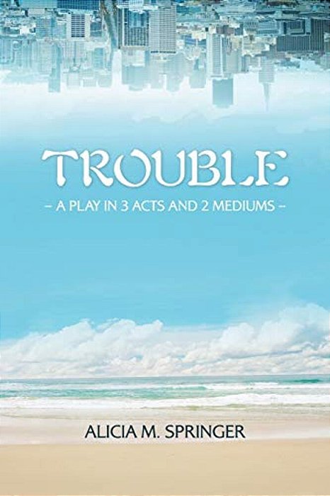Trouble: A Play In 3 Acts And 2 Mediums-..