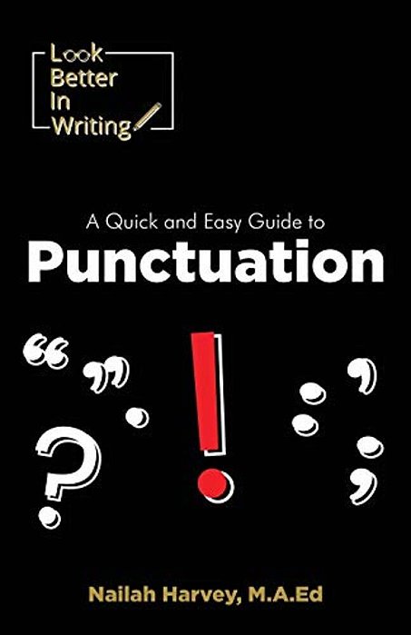 Look Better In Writing: A Quick & Easy Guide To Punctuation Marks-..