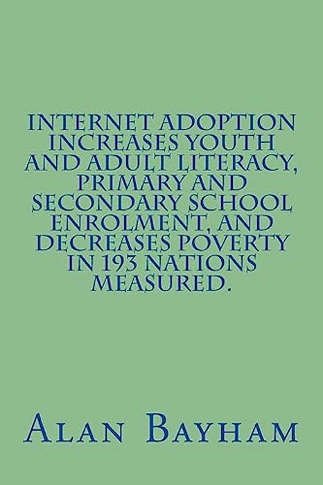 Internet Adoption Increases Youth And Adult Literacy, Primary And Secondary School Enrolment, And Decreases Poverty In 193 Nations Measured-..