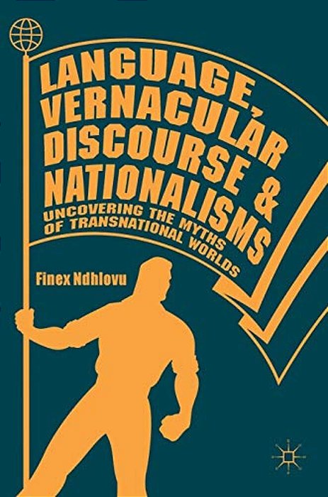 Language, Vernacular Discourse And Nationalisms: Uncovering The Myths Of Transnational Worlds-..