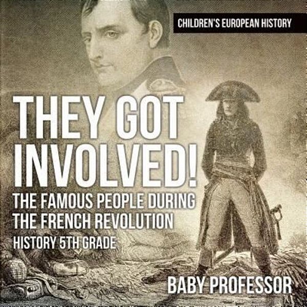 They Got Involved! The Famous People During The French Revolution - History 5Th Grade Children's European History-..