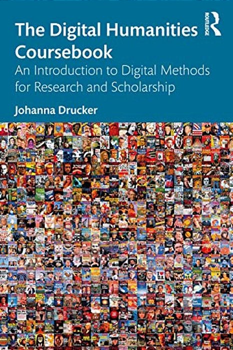 The Digital Humanities Coursebook: An Introduction To Digital Methods For Research And Scholarship-..