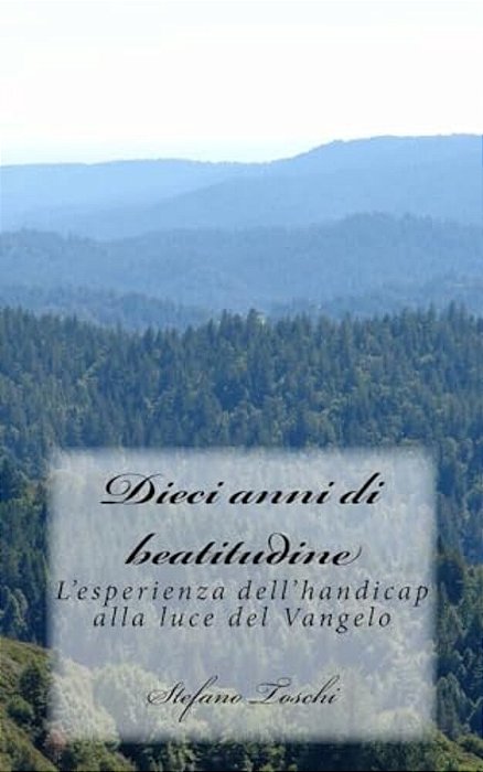 Dieci Anni Di Beatitudine: L'Esperienza Dell'Handicap Alla Luce Del Vangelo-..