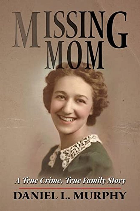 Missing Mom: A True Crime, True Family Story-..