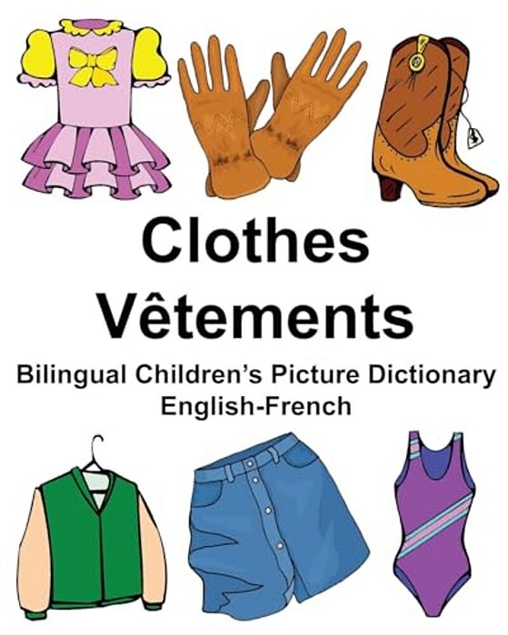 English-French Clothes/Vêtements Bilingual Children's Picture Dictionary Dictionnaire Bilingue Illustré Pour Enfants-..