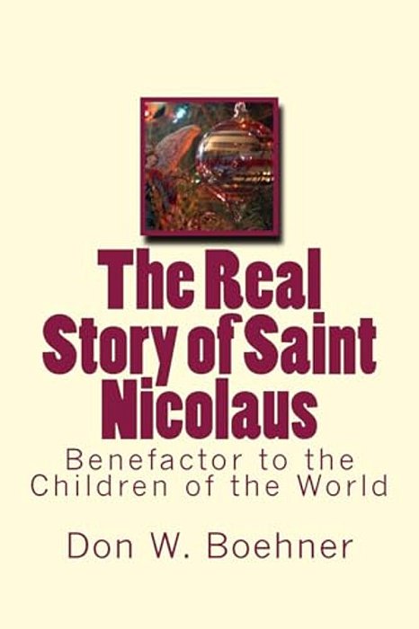 The Real Story Of Saint Nicolaus: Benefactor To The Children Of The World-..