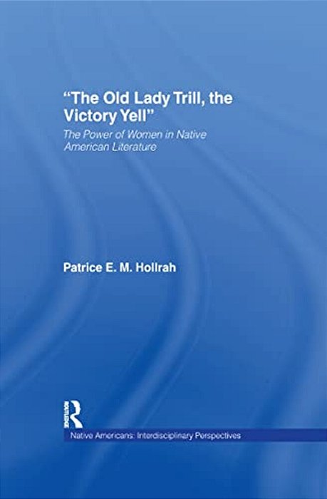 The Old Lady Trill, The Victory Yell: The Power Of Women In Native American Literature-..