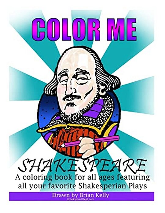 Color Me Shakespeare: Coloring Book For All Ages Featuring The Plays Of William Shakespeare-..