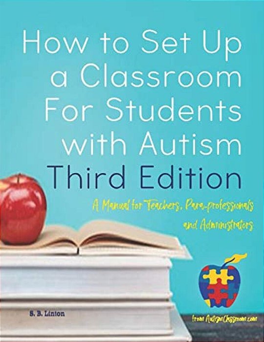 How To Set Up A Classroom For Students With Autism Third Edition: A Manual For Teachers, Para-Professionals And Administrators From Autismclassroom. Co-..