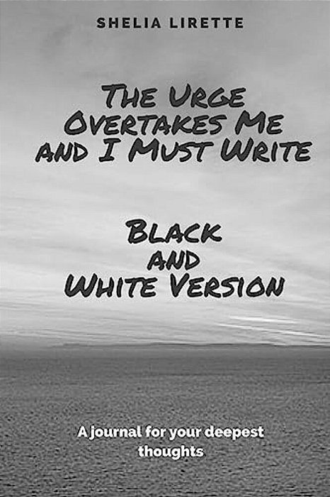 The Urge Overtakes Me And I Must Write - Black And White Version-..