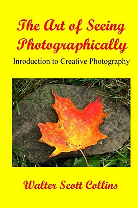 The Art Of Seeing Photographically: Book 1/Introduction To Creative Photography-..