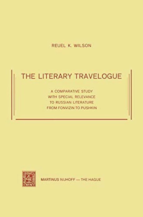 The Literary Travelogue: A Comparative Study With Special Relevance To Russian Literature From Fonvizin To Pushkin-..