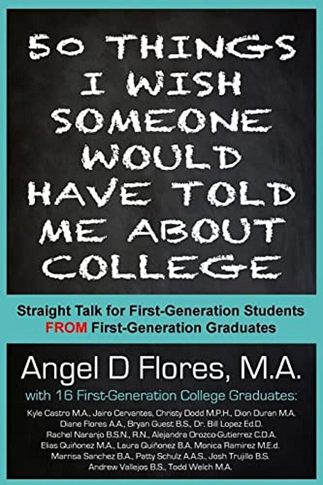 50 Things I Wish Someone Would Have Told Me About College: Straight Talk For First Generation College Students From First Generation College Graduates-..