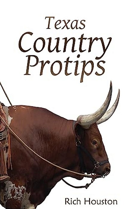 Texas Country Protips: A Layman's Guide To The Common Minutia Of Modern Rural Life-..