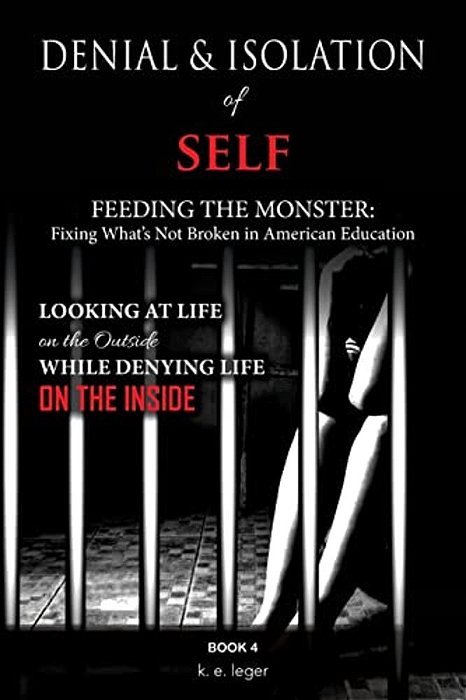 Denial And Isolation Of Self Feeding The Monster: Fixing What's Not Broken In American Education Book 4-..