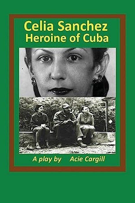 Celia Sanchez, Heroine Of Cuba: A Play-..