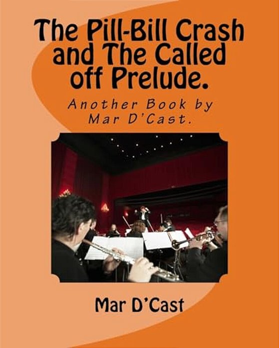 The Pill-Bill Crash And The Called Off Prelude.: Another Book By Mar D'Cast. -..