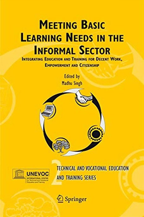 Meeting Basic Learning Needs In The Informal Sector: Integrating Education And Training For Decent Work, Empowerment And Citizenship-..