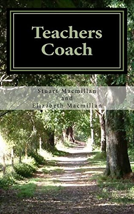 Teachers Coach: Helping Teachers Teach And Get Through The Day With Less Stress And Build Upon Existing Talents-..