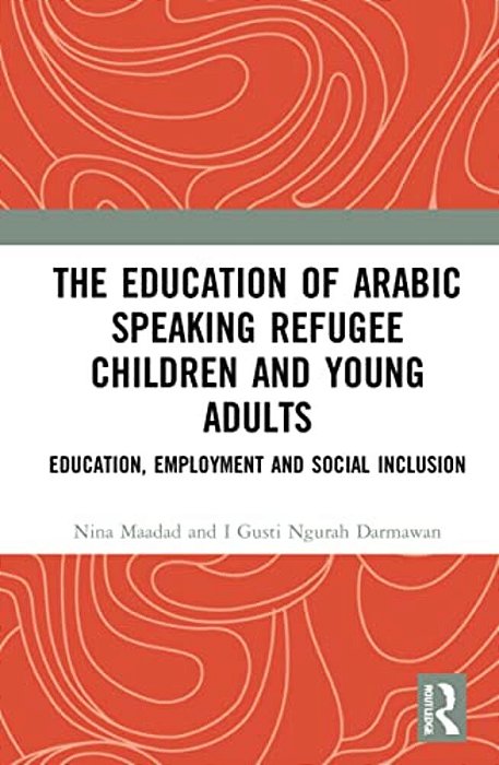 The Education Of Arabic Speaking Refugee Children And Young Adults: Education, Employment And Social Inclusion-..