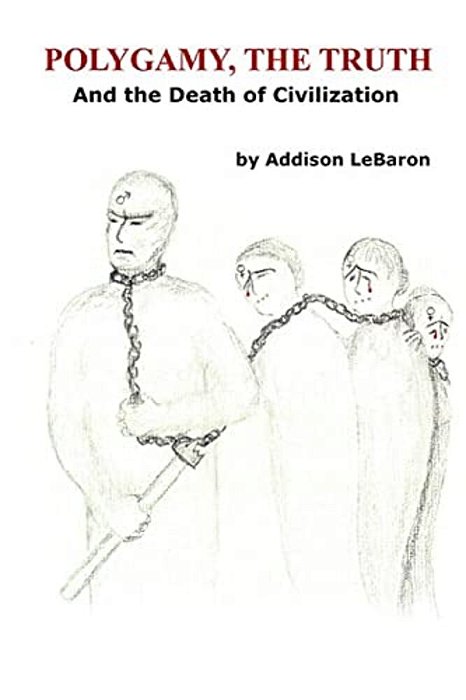 Polygamy, The Truth: And The Death Of Civilization-..