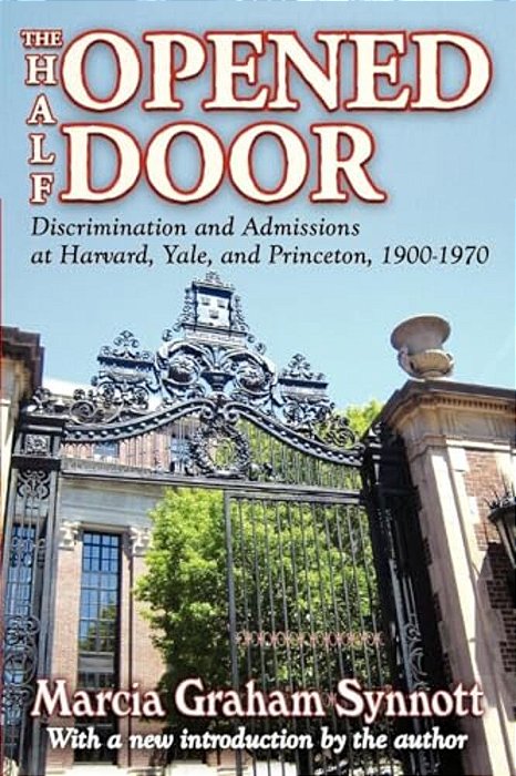 The Half-Opened Door: Discrimination And Admissions At Harvard, Yale, And Princeton, 1900-1970-..