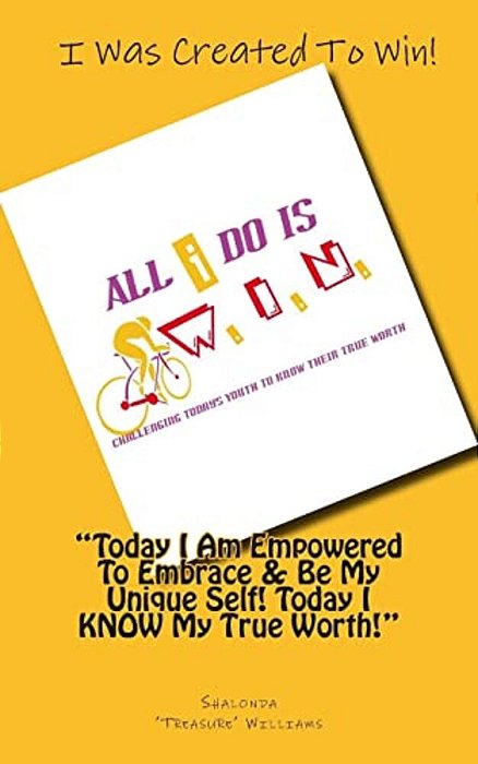 All I Do Is W. I. N.: Challenging Today's Youth To Know Their True Worth-..
