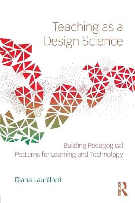 Teaching As A Design Science: Building Pedagogical Patterns For Learning And Technology-..