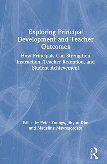 Exploring Principal Development And Teacher Outcomes: How Principals Can Strengthen Instruction, Teacher Retention, And Student Achievement-..