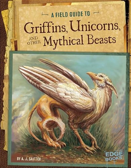 A Field Guide To Griffins, Unicorns, And Other Mythical Beasts-..