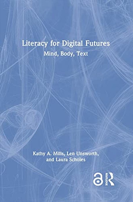 Literacy For Digital Futures: Mind, Body, Text-..