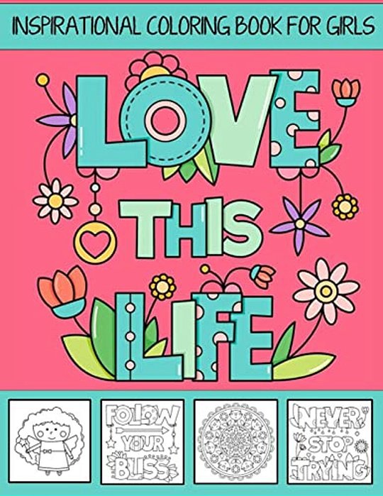Love This Life Inspirational Coloring Book For Girls: With Colorable Quotes, Unique Mandalas & Love Inspired Images-..