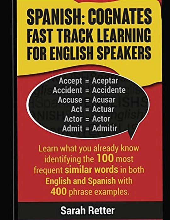 Spanish: Cognates Fast Track Learning For English Speakers: Learn What You Already Know Identifying The 100 Most Frequent Simil-..