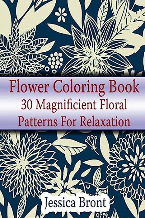 Flower Coloring Book: 30 Magnificient Floral Patterns For Relaxation: (Adult Coloring Pages, Adult Coloring)-..