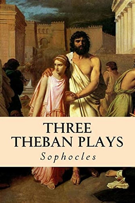 Three Theban Plays: Oedipus The King; Oedipus At Colonus; Antigone-..