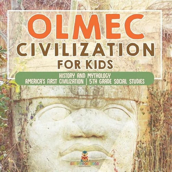 Olmec Civilization For Kids - History And Mythology America's First Civilization 5Th Grade Social Studies-..