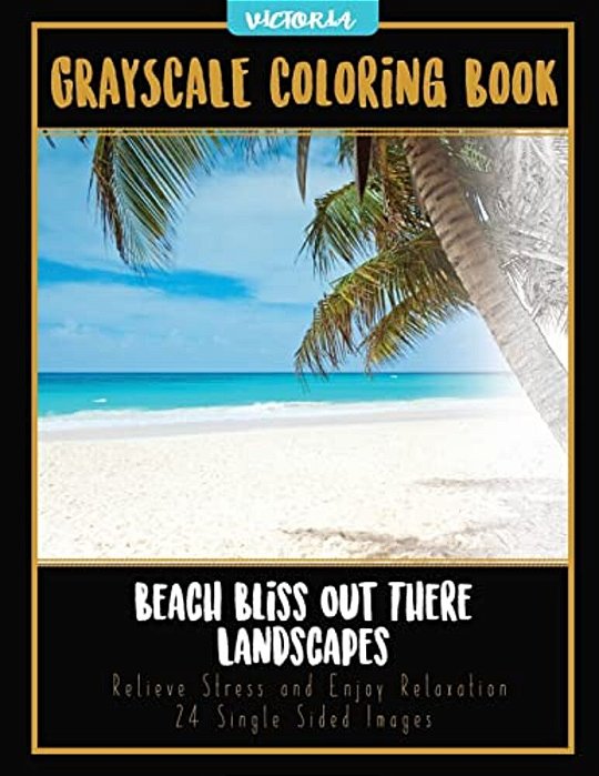 Beach Bliss Out There Landscapes: Grayscale Coloring Book Relieve Stress And Enjoy Relaxation 24 Single Sided Images-..