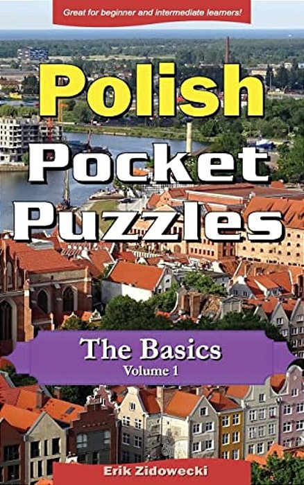 Polish Pocket Puzzles - The Basics - Volume 1: A Collection Of Puzzles And Quizzes To Aid Your Language Learning-..