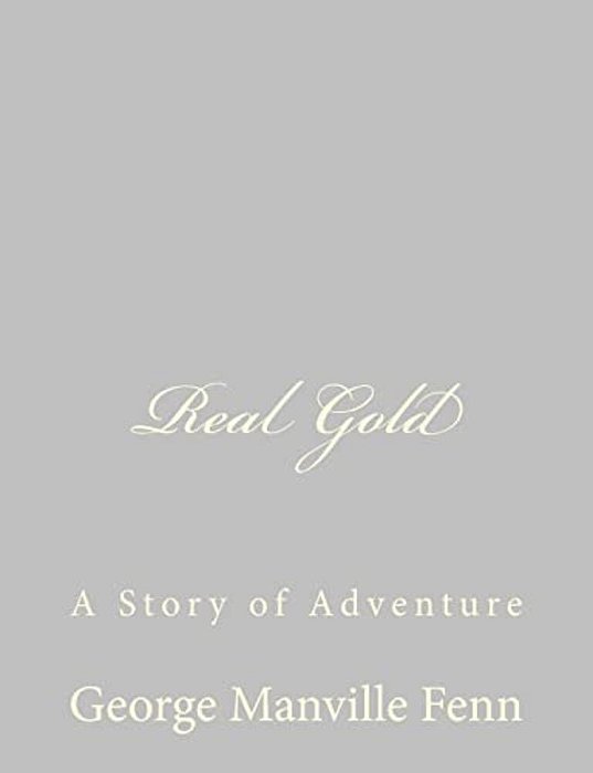 Real Gold: A Story Of Adventure-..