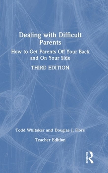 Dealing With Difficult Parents (Teacher Edition): How To Get Parents Off Your Back And On Your Side-..