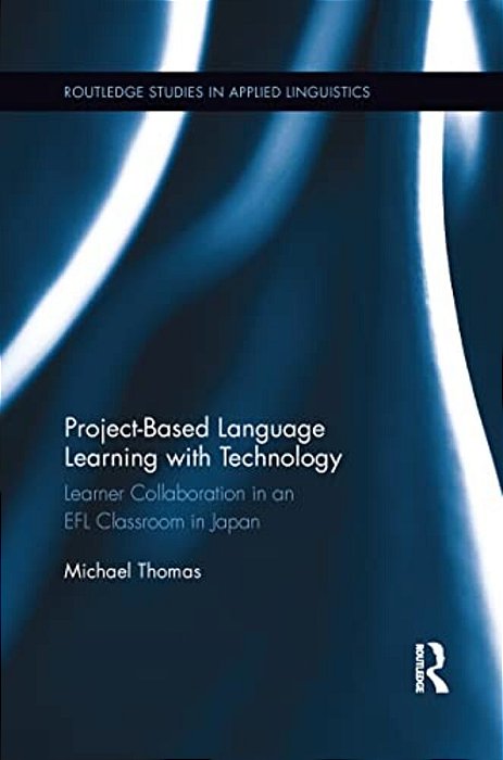 Project-Based Language Learning With Technology: Learner Collaboration In An Efl Classroom In Japan-..