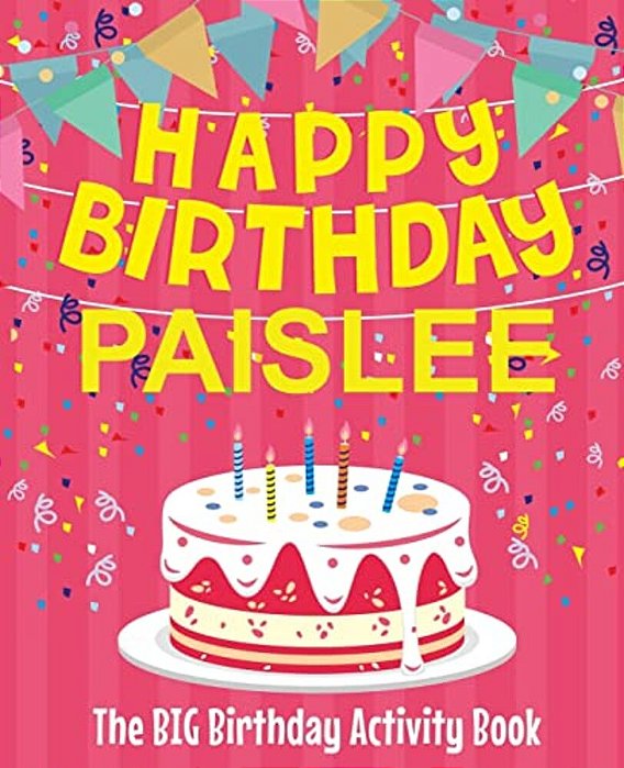 Happy Birthday Paislee - The Big Birthday Activity Book: (Personalized Children's Activity Book)-..