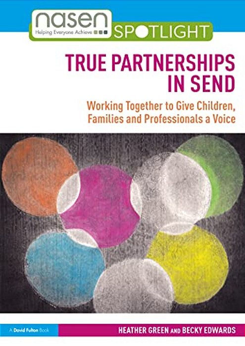 True Partnerships In Send: Working Together To Give Children, Families And Professionals A Voice-..