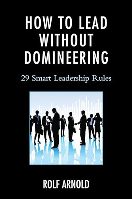 How To Lead Without Domineering: 29 Smart Leadership Rules-..