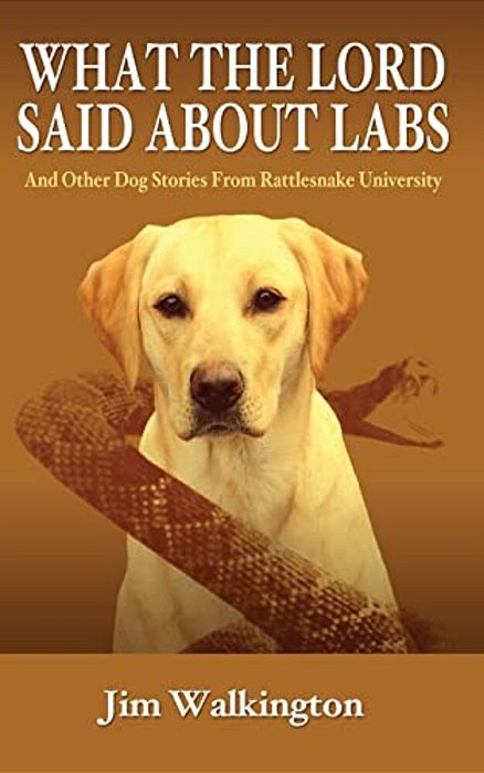What The Lord Said About Labs: And Other Dog Stories From Rattlesnake University-..