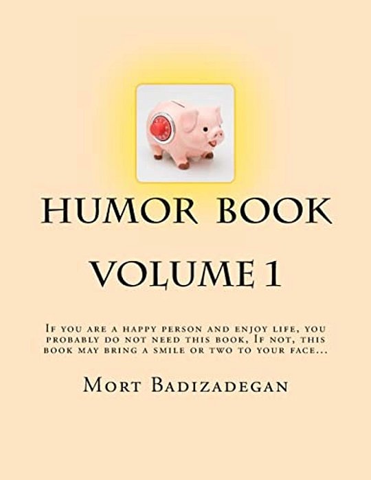 Humor Book, Volume 1: If You Are A Happy Person And Enjoy Life, You Probably Do Not Need This Book. If Not, This Book May Bring A Smile Or T-..
