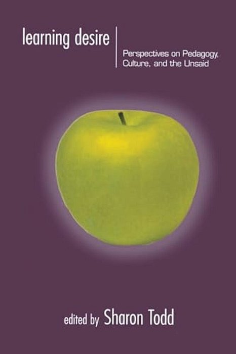 Learning Desire: Perspectives On Pedagogy, Culture, And The Unsaid-..
