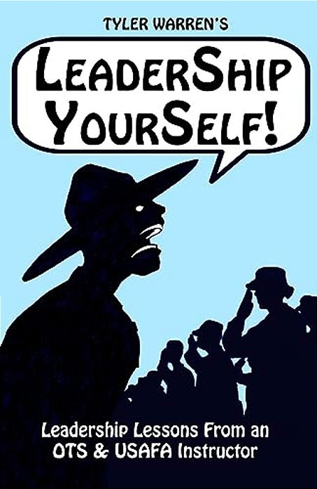 Leadership Yourself: Leadership Lessons From An Air Force Ots Instructor-..